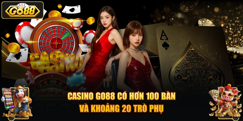 Casino GO88 có hơn 100 bàn và khoảng 20 trò phụ