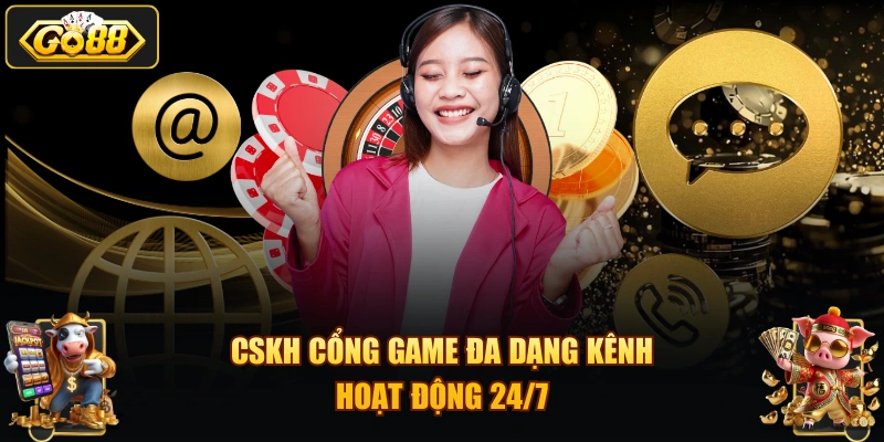CSKH cổng game đa dạng kênh, hoạt động 24/7