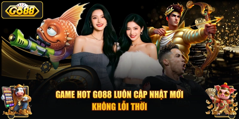Game hot GO88 luôn cập nhật mới, không lỗi thời