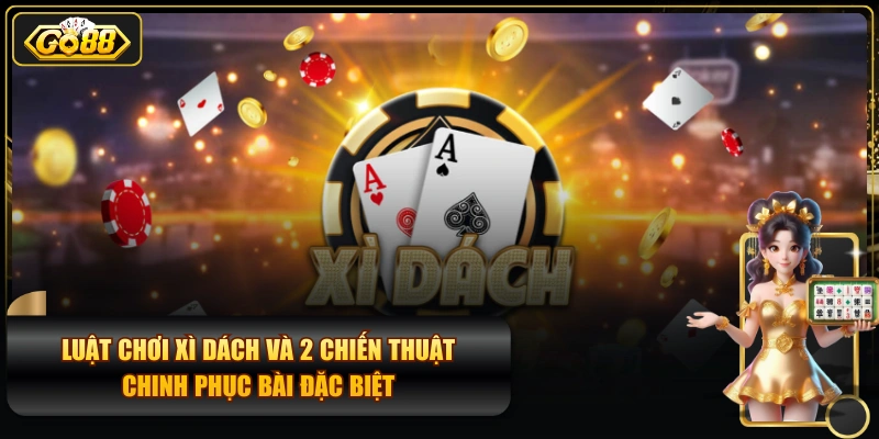 Luật Chơi Xì Dách Và 2 Chiến Thuật Chinh Phục Bài Đặc Biệt