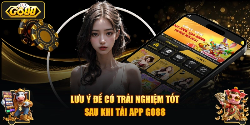 Lưu ý để có trải nghiệm tốt sau khi tải app GO88