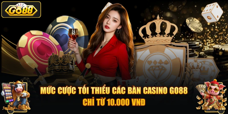 Mức cược tối thiểu các bàn casino GO88 chỉ từ 10.000 VNĐ