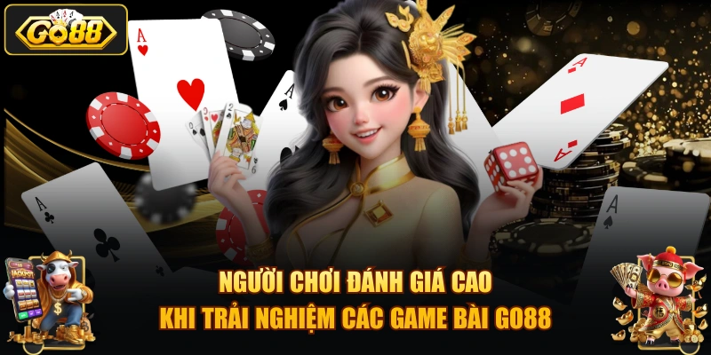 Người chơi đánh giá cao khi trải nghiệm các game bài GO88