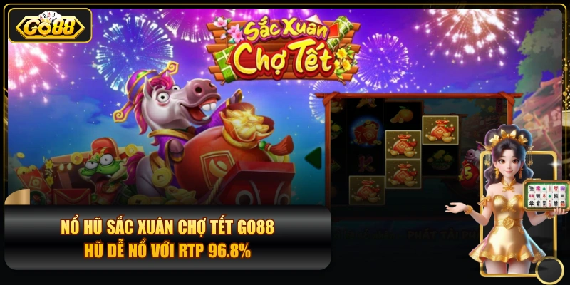 Nổ Hũ Sắc Xuân Chợ Tết GO88 - Hũ Dễ Nổ Với RTP 96.8%