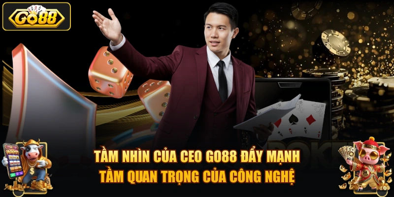 Tầm nhìn của CEO GO88 đẩy mạnh tầm quan trọng của công nghệ